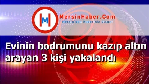 Evinin bodrumunu kazıp altın arayan 3 kişi yakalandı