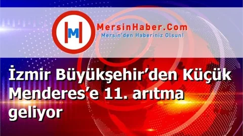 İzmir Büyükşehir’den Küçük Menderes’e 11. arıtma geliyor