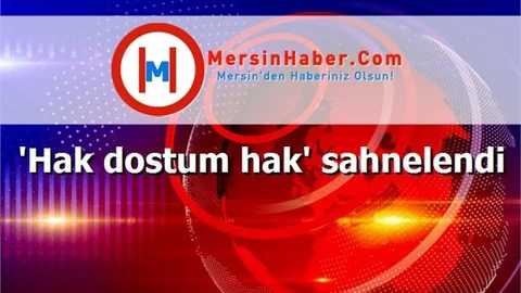 'Hak dostum hak' sahnelendi