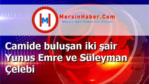 Camide buluşan iki şair Yunus Emre ve Süleyman Çelebi