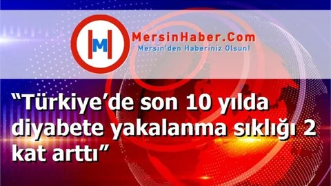 “Türkiye’de son 10 yılda diyabete yakalanma sıklığı 2 kat arttı”
