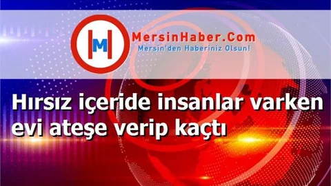 Hırsız içeride insanlar varken evi ateşe verip kaçtı