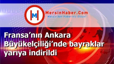 Fransa’nın Ankara Büyükelçiliği’nde bayraklar yarıya indirildi
