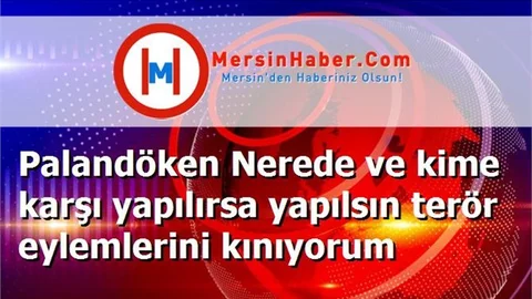 Palandöken Nerede ve kime karşı yapılırsa yapılsın terör eylemlerini kınıyorum