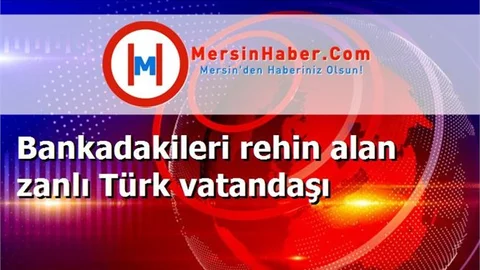 Bankadakileri rehin alan zanlı Türk vatandaşı