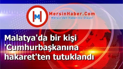 Malatya'da bir kişi 'Cumhurbaşkanına hakaret'ten tutuklandı