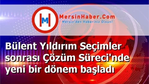 Bülent Yıldırım Seçimler sonrası Çözüm Süreci'nde yeni bir dönem başladı