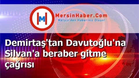 Demirtaş'tan Davutoğlu'na Silvan'a beraber gitme çağrısı