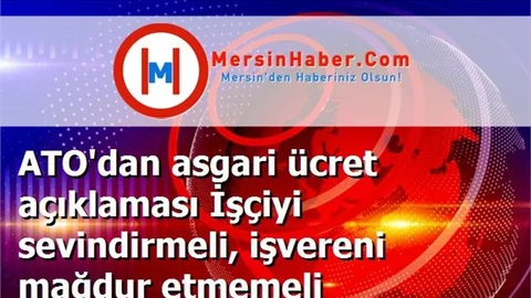 ATO'dan asgari ücret açıklaması İşçiyi sevindirmeli, işvereni mağdur etmemeli