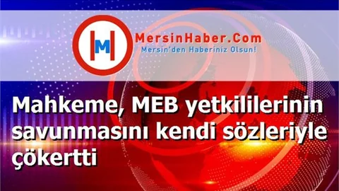 Mahkeme, MEB yetkililerinin savunmasını kendi sözleriyle çökertti