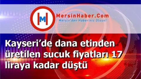 Kayseri’de dana etinden üretilen sucuk fiyatları 17 liraya kadar düştü