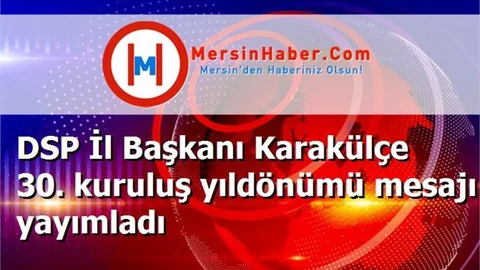 DSP İl Başkanı Karakülçe 30. kuruluş yıldönümü mesajı yayımladı