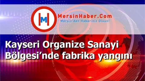 Kayseri Organize Sanayi Bölgesi’nde fabrika yangını