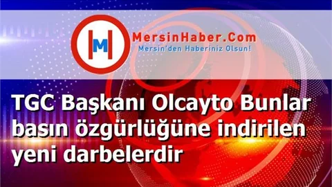TGC Başkanı Olcayto Bunlar basın özgürlüğüne indirilen yeni darbelerdir