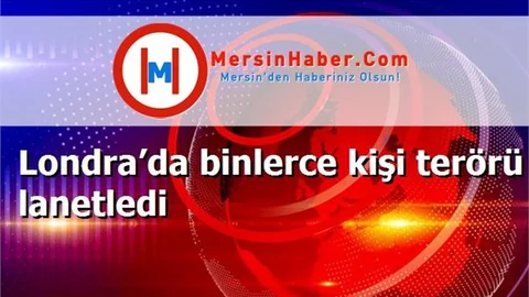 Londra’da binlerce kişi terörü lanetledi