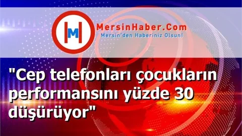 "Cep telefonları çocukların performansını yüzde 30 düşürüyor"