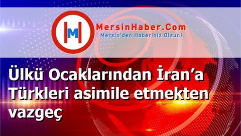 Ülkü Ocaklarından İran’a Türkleri asimile etmekten vazgeç
