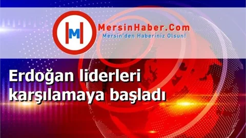 Erdoğan liderleri karşılamaya başladı