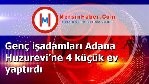 Genç işadamları Adana Huzurevi’ne 4 küçük ev yaptırdı