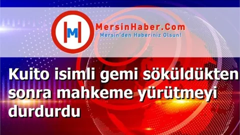 Kuito isimli gemi söküldükten sonra mahkeme yürütmeyi durdurdu