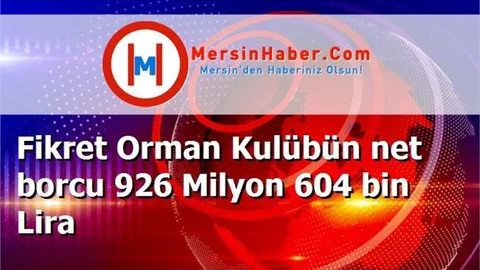 Fikret Orman Kulübün net borcu 926 Milyon 604 bin Lira