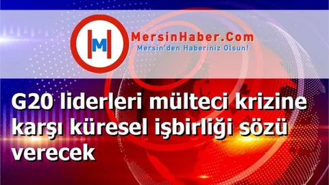 G20 liderleri mülteci krizine karşı küresel işbirliği sözü verecek