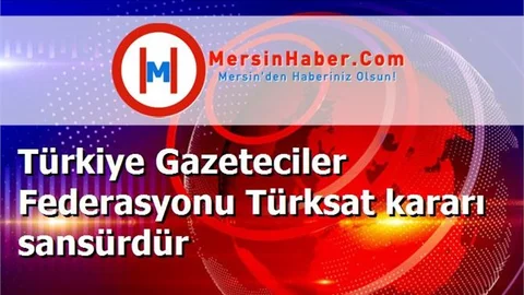 Türkiye Gazeteciler Federasyonu Türksat kararı sansürdür