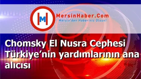 Chomsky El Nusra Cephesi Türkiye’nin yardımlarının ana alıcısı