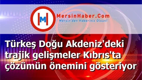 Türkeş Doğu Akdeniz'deki trajik gelişmeler Kıbrıs'ta çözümün önemini gösteriyor