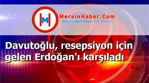 Davutoğlu, resepsiyon için gelen Erdoğan'ı karşıladı