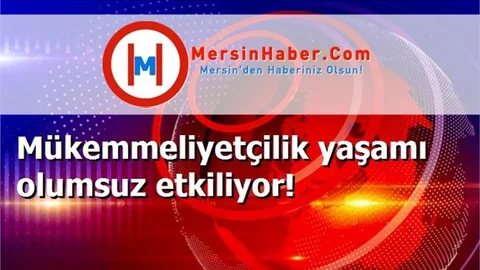 Mükemmeliyetçilik yaşamı olumsuz etkiliyor!