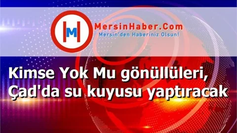 Kimse Yok Mu gönüllüleri, Çad'da su kuyusu yaptıracak