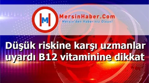 Düşük riskine karşı uzmanlar uyardı B12 vitaminine dikkat