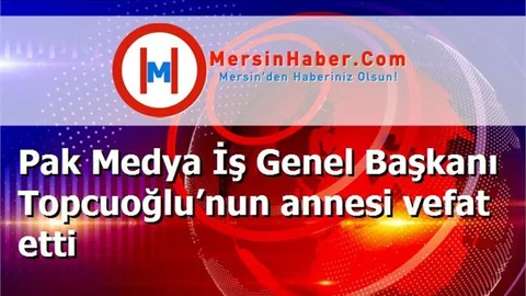 Pak Medya İş Genel Başkanı Topcuoğlu’nun annesi vefat etti