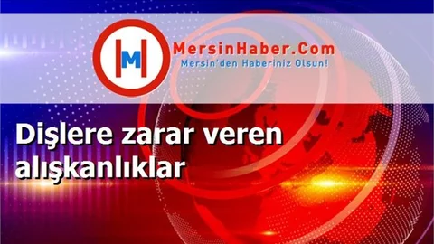 Dişlere zarar veren alışkanlıklar