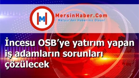 İncesu OSB’ye yatırım yapan iş adamların sorunları çözülecek