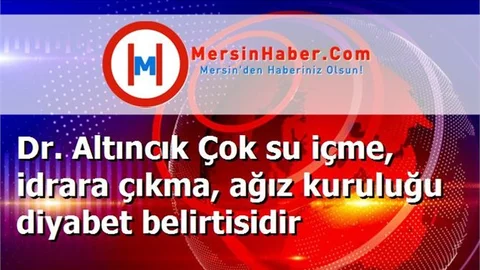 Dr. Altıncık Çok su içme, idrara çıkma, ağız kuruluğu diyabet belirtisidir