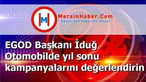 EGOD Başkanı İduğ Otomobilde yıl sonu kampanyalarını değerlendirin