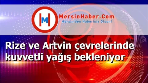 Rize ve Artvin çevrelerinde kuvvetli yağış bekleniyor