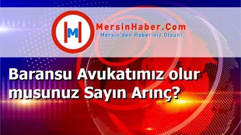 Baransu Avukatımız olur musunuz Sayın Arınç?