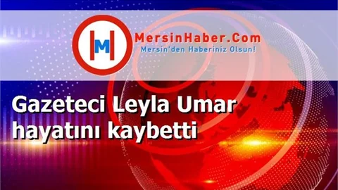 Gazeteci Leyla Umar hayatını kaybetti