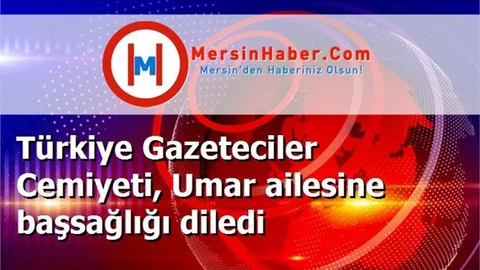 Türkiye Gazeteciler Cemiyeti, Umar ailesine başsağlığı diledi