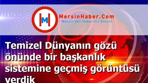 Temizel Dünyanın gözü önünde bir başkanlık sistemine geçmiş görüntüsü verdik