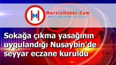 Sokağa çıkma yasağının uygulandığı Nusaybin'de seyyar eczane kuruldu