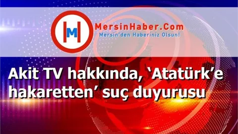 Akit TV hakkında, ‘Atatürk’e hakaretten’ suç duyurusu
