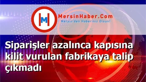 Siparişler azalınca kapısına kilit vurulan fabrikaya talip çıkmadı