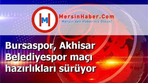 Bursaspor, Akhisar Belediyespor maçı hazırlıkları sürüyor