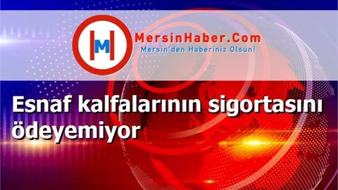 Esnaf kalfalarının sigortasını ödeyemiyor