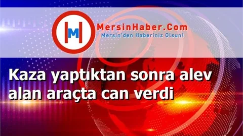 Kaza yaptıktan sonra alev alan araçta can verdi
