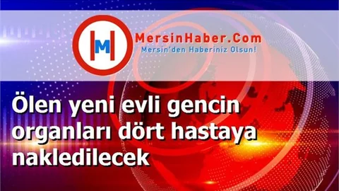 Ölen yeni evli gencin organları dört hastaya nakledilecek